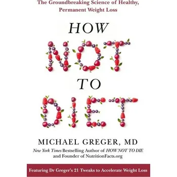 How Not to Diet - Greger, Michael [EN] (2021, Brožovaná, Pan Macmillan)
