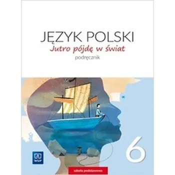 Cizí jazyk JĘZYK POLSKI JUTRO PÓJDĘ W ŚWIAT PODRĘCZNIK DLA KLASY 6 SZKOŁY PODSTAWOWEJ 179716