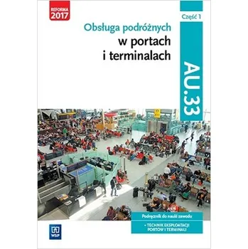Obsługa podróżnych w portach i terminalach. Kwalifikacja AU.33. Część 1 - Joanna Śliżewska, Anna Rożej, Justyna Stochaj, Anna Stromecka