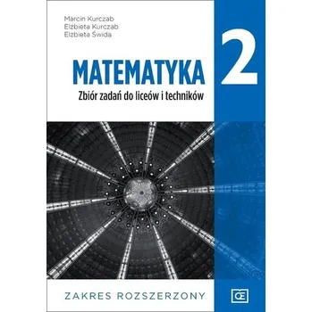 Přírodní věda Nowe matematyka zbiór zadań dla klasy 2 liceów i techników zakres rozszerzony MAZR2 - Marcin Kurczab,Elżbieta Kurczab,Elżbieta Świda