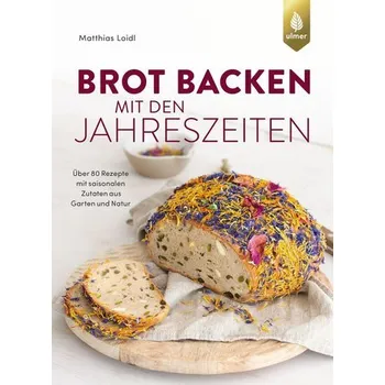 Brot backen mit den Jahreszeiten - Loidl, Matthias