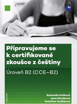 Kniha Připravujeme se k certifikované zkoušce z češtiny: Úroveň B2 - Radomila Kotková a kol. (2016) [E-kniha]