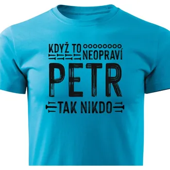 Pánské tričko Když to neopraví Petr, tak nikdo Barva: Tyrkysová, Velikost: M