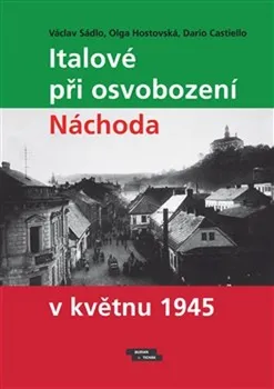 Italové při osvobození Náchoda v květnu 1945 - Václav Sádlo a kol. (2021, brožovaná)
