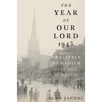 Year of Our Lord 1943 - Jacobs, Alan (Distinguished Professor of the Humanities, Distinguished Professor of the Humanities, Baylor University)