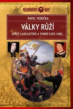 Války růží - Střet Lancasterů a Yorků 1455-1485 - Pavel Vodička (2021, pevná)