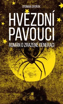 Hvězdní pavouci: Román o zrazené generaci - Otomar Dvořák (2021, pevná)