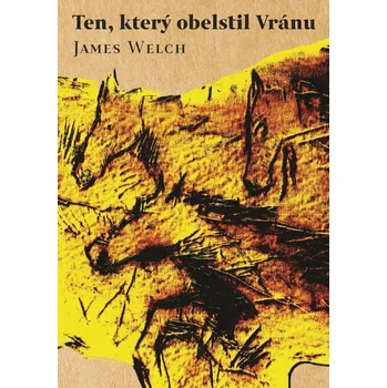 Ten, který obelstil Vránu - James Welch…