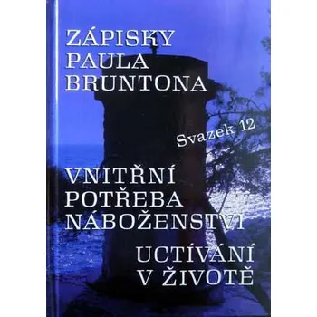 Paul Brunton - Zápisky Paula Bruntona: Svazek 12. Vnitřní potřeba náboženství * Uctívání v životě