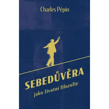 Sebedůvěra jako životní filozofie - Charles Pépin (2020, pevná)