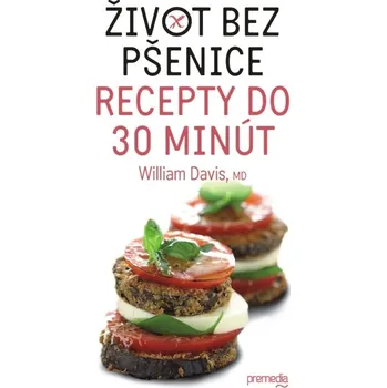 Kniha Život bez pšenice – recepty do 30 minút - MUDr. William R. Davis (E-Kniha)