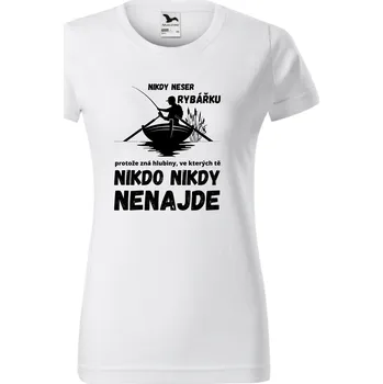 Dámské tričko - Nikdy neser rybářku, protože zná hlubiny ve kterých tě nikdo nikdy nenajde Velikost: 2XL