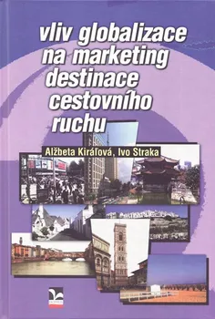 Vliv globalizace na marketing destinace cestovního ruchu - Alžbeta Kiráľová, Ivo Straka (2013, pevná)
