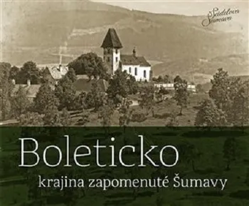 Boleticko: Krajina zapomenuté Šumavy - Jindřich Špinar a kol. (2021, pevná)