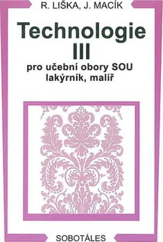Technologie III pro učební obory SOU lakýrník, malíř - Roman Liška, Jiří Macík (2012, brožovaná)