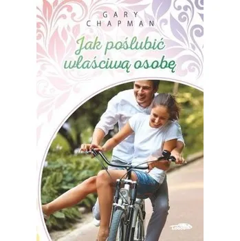 Jak poślubić właściwą osobę - Gary Chapman