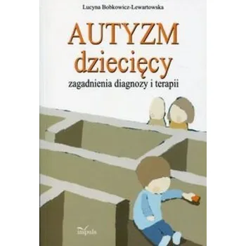 Autyzm dziecięcy, zagadnienia diagnozy i terapii - Lucyna Bobkowicz-Lewartowska