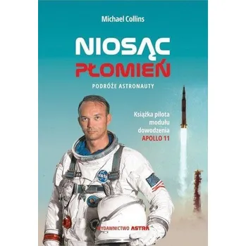 Niosąc płomień. Podróże astronauty - Michael Collins