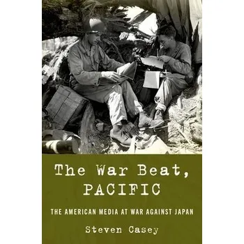 War Beat, Pacific - Casey, Steven (Professor of International History, Professor of International History, London School of Economics)