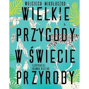 Wielkie przygody w świecie przyrody - Wojciech Mikołuszko