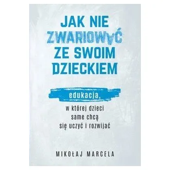 Jak nie zwariować ze swoim dzieckiem - Mikołaj Marcela