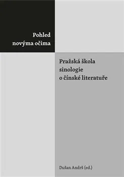 Pohled novýma očima: Pražská škola sinologie o čínské literatuře - Dušan Andrš a kol. (2018, brožovaná)