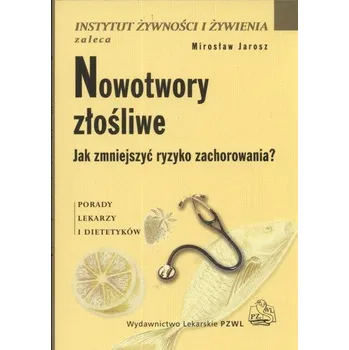 Nowotwory złośliwe Jak zmniejszyć ryzyko zachorowania - Jarosz Mirosław