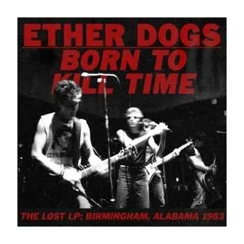 Zahraniční hudba LP Ether Dogs: Born To Kill Time LTD 2020 Limited Edition Vinyl