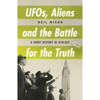 Ufos, Aliens And The Battle For The Truth - Nixon, Neil