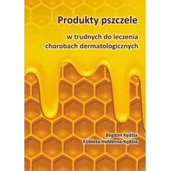 Produkty pszczele w trudnych do leczenia chorobach dermatologicznych - Kędzia Bogdan, Hołderna-Kędzia Elżbieta