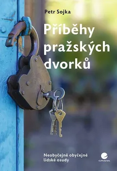 Cestování Příběhy pražských dvorků: Neobyčejně obyčejné lidské osudy - Petr Sojka (2021, pevná)