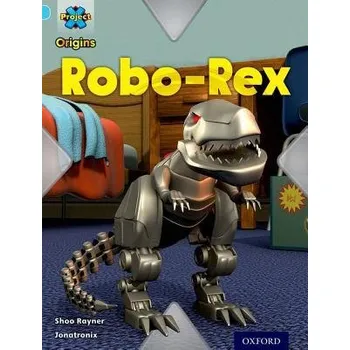 Cizí jazyk Project X Origins: Light Blue Book Band, Oxford Level 4: Toys and Games: Robo-Rex - Rayner, Shoo