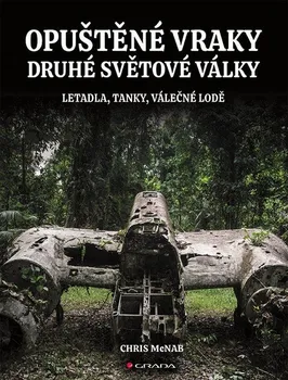 Technika Opuštěné vraky druhé světové války: Letadla, tanky, válečné lodě - Chris McNab (2021, pevná)