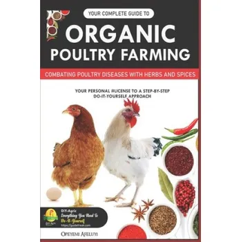 Cizojazyčná kniha Your Complete Guide to Organic Poultry Farming: Using Herbs and Spices to Replace Harmful Antibiotics – Opeyemi Samuel Afeluyi (EN)