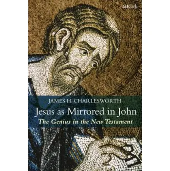 Jesus as Mirrored in John: The Genius in the New Testament – CHARLESWORTH JAMES H (EN)