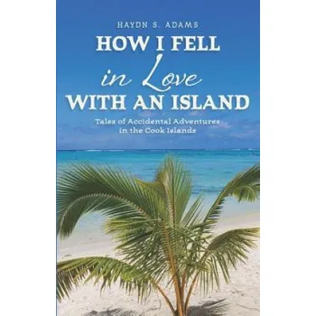 Cizojazyčná kniha How I Fell in Love with an Island: Tales of Accidental Adventures in the Cook Islands – Haydn S Adams (EN)