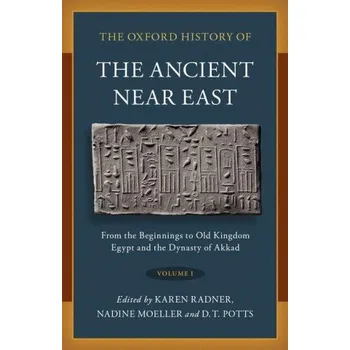 Oxford History of the Ancient Near East: Volume I: From the Beginnings to Old Kingdom Egypt and the Dynasty of Akkad – Nadine Moeller,D. T. Potts (EN)