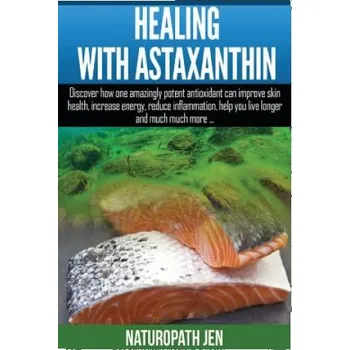 Healing With Astaxanthin: Discover how one amazingly potent antioxidant can improve skin health, increase energy, reduce inflammation, help you – Naturopath Jen (EN)