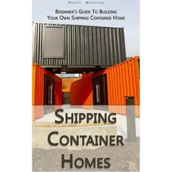 Shipping Container Homes: Beginner's Guide To Building Your Own Shipping Container Home: (How To Build a Small Home, Foundation For Container Ho – Robert Morrison (EN)