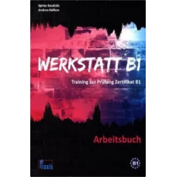 Německý jazyk Werkstatt B1 - Arbeitsbuch: Training zur Prüfung Zertifikat B1 – Spiros Koukidis,Andrea Näfken (DE)