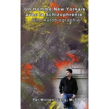 Beletrie pro dospělé Un Homme New Yorkais avec la Schizophrenie: Une Autobiographie – William Jiang Mls (FR)