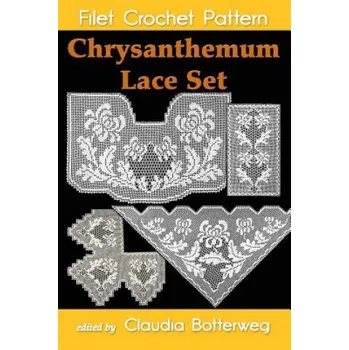 Chrysanthemum Lace Set Filet Crochet Pattern: Complete Instructions and Chart – Olive F Ashcroft,Claudia Botterweg (EN)