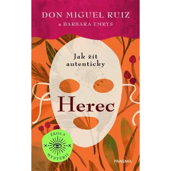 Duchovní literatura Škola mystérií I: Jak žít autenticky: Herec - Don Miguel Ruiz, Barbara Emrys (2021, pevná)