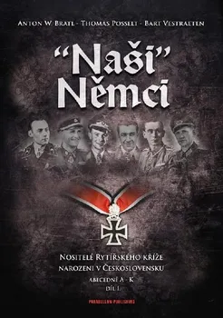 "Naši" Němci: Nositelé Rytířského kříže narozeni v Československu: Abecedně A - K: 1. díl - Anton W. Bartl a kol. (2020, pevná)