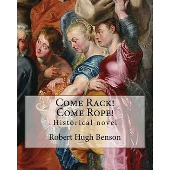 Come Rack! Come Rope! By: Robert Hugh Benson: Historical novel – Robert Hugh Benson (EN)