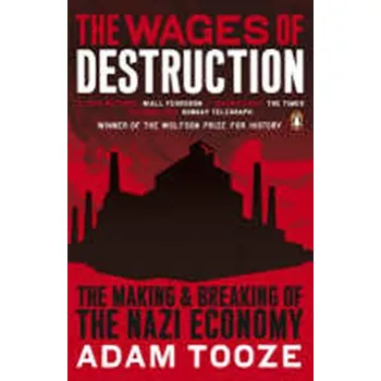 The Wages of Destruction: The Making and Breaking of the Nazi Economy - Tooze, Adam