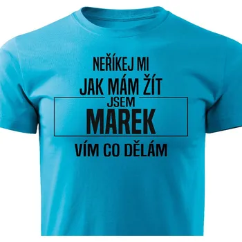 Pánská móda Pánské tričko Neříkej mi, jak mám žít - Marek Barva: Tyrkysová, Velikost: S
