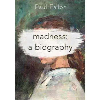 Madness: A Biography - Fallon, Paul (Lawrence Berkeley National Laboratory, Berkeley, CA, USA)