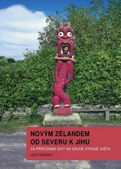 Literární cestopis Novým Zélandem od severu k jihu: Za přírodními divy na druhé straně světa - Leoš Šimánek (2019, pevná)