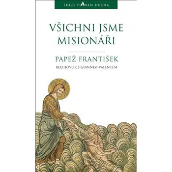 Všichni jsme misionáři - Papež František, Jorge Mario Bergoglio, Gianni Valente
